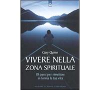 Vivere nella zona spirituale. 10 passi per rimettere in forma la tua vita