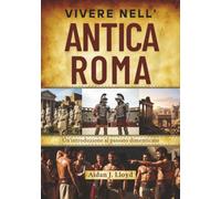 Vivere nell'antica Roma: Un'introduzione al passato dimenticato