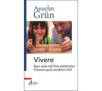 Vivere. Non solo nel fine settimana. Il lavoro può renderci vivi!