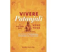 Vivere Patanjali. Il potere del vero yoga. Dai commenti di Paramhansa Yogananda agli Yoga Sutra