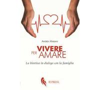Vivere per amare. Bioetica in dialogo con la famiglia
