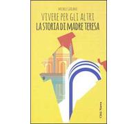 Vivere per gli altri. La storia di madre Teresa
