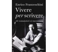 Vivere per scrivere. 40 romanzieri si raccontano