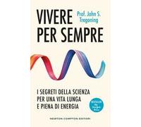 Vivere per sempre. I segreti della scienza per una vita lunga e piena di energia