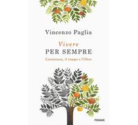 Vivere per sempre. L'esistenza, il tempo e l'Oltre - 2018 - Piemm