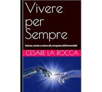 Vivere per Sempre: Scienza, mente e anima alla conquista dell’immortalità