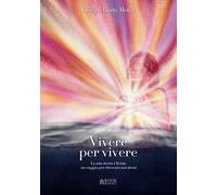 Vivere per vivere. La mia storia è la tua: un viaggio per ritrovare noi stessi