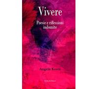 Vivere. Poesie e riflessioni indomite