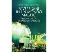 Vivere sani in un mondo malato. Medicina olistica e guarigione spirituale