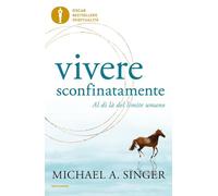 Vivere sconfinatamente. Al di là del limite umano - Singer Michael A.