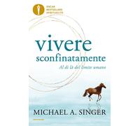 Vivere sconfinatamente. Al di là del limite umano - Singer Michael A.