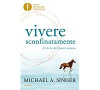 Vivere sconfinatamente. Al di là del limite umano - Singer Michael A.