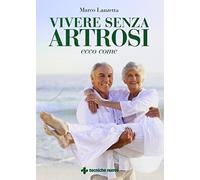 Lanzetta Marco – Vivere senza artrosi. Ecco come – Tecniche Nuove