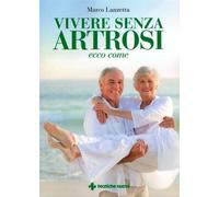 Vivere senza artrosi. Ecco come - Lanzetta Marco