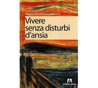 Vivere senza disturbi d'ansia - Marconi Maria Magdalena