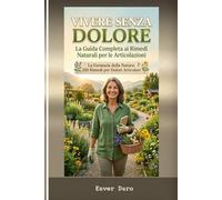 VIVERE SENZA DOLORE: La Guida Completa per over 60 - Rimedi Naturali per le Articolazioni