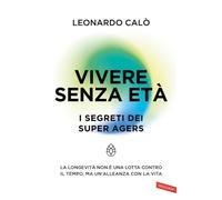 VIVERE SENZA ETA'. I SEGRETI DEI SUPER AGERS. LA LONGEVITA' NON E' UNA LOTTA CON