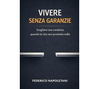 Vivere senza garanzie: Scegliere una condotta quando la vita non promette nulla