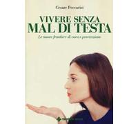 Vivere senza mal di testa. Le nuove frontiere di cura e prevenzione