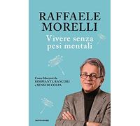 Vivere senza pesi mentali. Come liberarsi da rimpianti, rancori e sensi di colpa