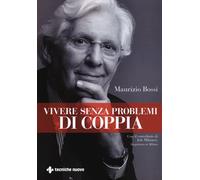 Vivere senza problemi di coppia - Bossi Maurizio