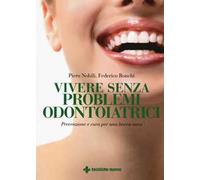 Vivere senza problemi odontoiatrici. Prevenzione e cura per una bocca sana