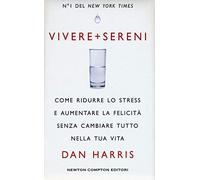 Vivere + sereni. Come ridurre lo stress e aumentare la felicità senza cambiare tutto nella tua vita