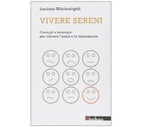 Vivere sereni. Consigli e strategie per vincere l'ansia e la depressione