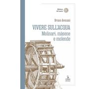 Vivere sull'acqua. Molinari, màsene e molende