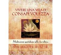 Vivere una vita di consapevolezza. Meditazioni quotidiane sulla via tolteca