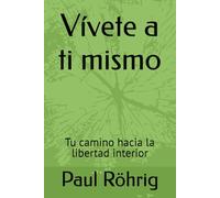 Vívete a ti mismo: Tu camino hacia la libertad interior