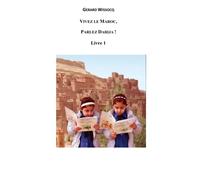 Vivez le Maroc, Parlez Darija ! Livre 1: Arabe Dialectal Marocain - Cours Approfondi de Darija