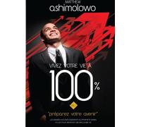 Vivez votre vie à 100%: Préparez votre avenir: Volume 1