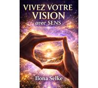 Vivez Votre Vision avec Sens: Des Outils Concrets Pour Créer - Une Vie Alignée Avec Vos Rêves