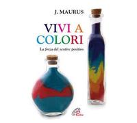 Vivi a colori. La forza del sentire positivo