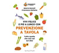 Vivi felice e più a lungo con Prevenzione a Tavola. Tutto quello che non s...