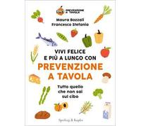 Vivi felice e più a lungo con Prevenzione a Tavola. Tutto quello che non sai sul cibo