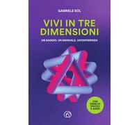 Vivi in tre dimensioni. Un saggio. Un manuale. Un'esperienza
