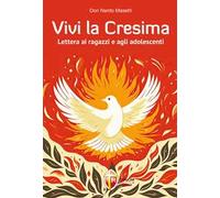 Vivi la Cresima. Lettera ai ragazzi e agli adolescenti