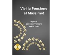 Vivi la Pensione al Massimo!: Agenda per un'Avventura senza Fine