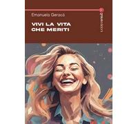 Vivi la vita che meriti