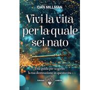 Vivi la vita per la quale sei nato. Una guida per scoprire la tua