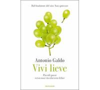 Vivi lieve. Piccoli passi verso una vita davvero felice