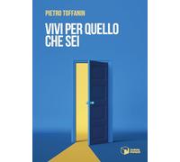 Libri Pietro Toffanin - Vivi Per Quello Che Sei