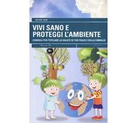 Vivi sano e proteggi l'ambiente. Consigli per tutelare la salute di tuo figlio e della tua famiglia