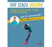 Vivi senza dolori Previeni e supera rigidità, tensioni e problemi postura...