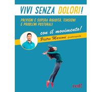 Vivi senza dolori! Previeni e supera rigidità, tensioni e problemi posturali con il movimento! Con QR code