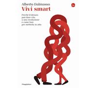 Vivi smart. Perché il denaro può dare vita a una rivoluzione e come fare p...