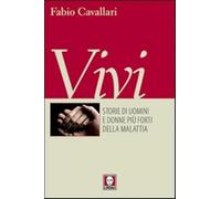 Vivi. Storie di uomini e donne più forti della malattia - Cavallari Fabio