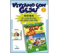 Viviamo con Gesù. Guida al catechismo «Io sono con voi». Secondo anno. Vol. 2